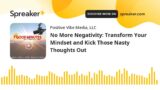 No More Negativity: Transform Your Mindset and Kick Those Nasty Thoughts Out