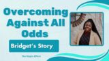 Overcoming Against All Odds: Bridget's Story