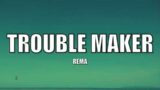 Rema – Trouble Maker – Lyrics