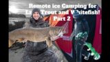 Remote ice camping + incredible fishing! (part 2 of 2)