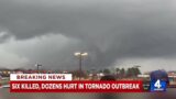 Six killed, dozens hurt in tornado outbreak