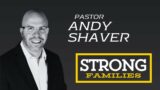 Strong Families | Pastor Andy Shaver