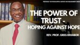 THE POWER OF TRUST given by Rev. Prof. Greg Erhabor (Recap)