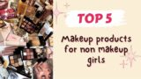 -TOP 5 Makeup products for non-makeup Girls!!! (Affordable,Minimal,Genuine)