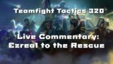 Teamfight Tactics 320 – Live Commentary: Ezreal to the Rescue