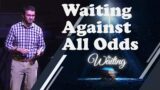 The Waiting ::: Waiting Against All Odds  | Dr. Miguel Lopez