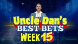 Uncle Dan's BEST BETS: Week 15