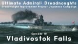 Vladivostok Falls – Episode 18 – Dreadnought Improvement Project Japanese Campaign