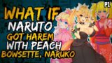 What if Naruto Got Harem with Bowsette, Peach and Naruko? (NarutoxMario) (( Part 1 ))