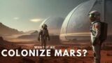 What it would be like to colonize Mars?