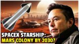 Why SpaceX Starship is Key to Establishing a Mars Colony by 2030!