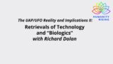 Humanity Rising Day 830: UAP/UFO Reality and Implications II: Retrievals of Tech and “Biologics”