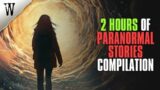 2+ HOUR Chilling PARANORMAL STORIES COMPILATION