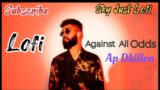 Against All Odds Lofi Song | Ap Dhillon | Mr.Shahid