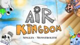 Air Kingdom – Singles + Monstrolith – (The Tunelings)