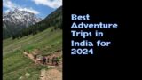 Best adventure trips in India for 2024