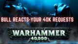 Bull Reacts to YOUR 40k Requests