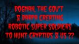 DOGMAN, THE GOV'T & DARPA CREATING ROBOTIC SUPER SOLDIERS TO HUNT CRYPTIDS & US ??
