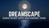DREAMSCAPE: 528Hz Relaxing, Mind-Calming Music For Sleep, Focus & Peace | Isochronic Tone