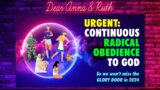 Dear Anna & Ruth: URGENT: Continuous Radical Obedience to God