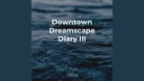 Downtown Dreamscape Diary III