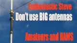 Enthusiastic Steve Don't use BIG antennas Amateurs and HAM radio operators