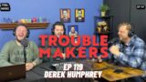 He Got Got with Derek Humphrey – TROUBLEMAKERS 119