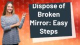 How do you dispose of a broken mirror?