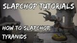 How to Slapchop Tyranids | SLAPCHOP TUTORIALS Ep.4