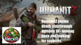 HumanitZ Perma Death Playthrough episode 10 – moving base and looking for supplies.