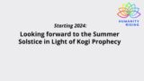 Humanity Rising Day 828: Looking forward to the Summer Solstice in Light of Kogi Prophecy