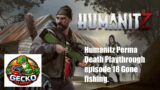 Humanitz Perma Death Playthrough episode 18 Gone fishing.