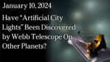 Jan 10, 2024 –  Have “Artificial City Lights” Been Discovered by Webb Telescope On Other Planets?