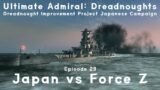 Japan vs Force Z – Episode 29 – Dreadnought Improvement Project Japanese Campaign