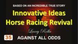 Larry Rolla – Against All Odds  – Innovative Ideas – Horse Racing Revival