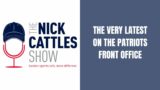 Latest Reports on Patriots Front Office – The Nick Cattles Show