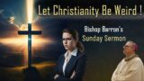 Let Christianity Be Weird!? – Bishop Barron's Sunday Sermon – Inspirational Lecture