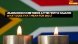 Loadshedding returns after festive season: What is the outlook for 2024?