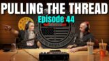 PULLING THE THREAD // ep. 44