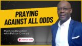 Praying Against All Odds | Daily Video Morning Devotionals | Luke 18:1