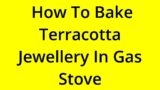 [SOLVED] HOW TO BAKE TERRACOTTA JEWELLERY IN GAS STOVE?