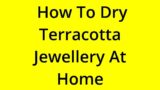 [SOLVED] HOW TO DRY TERRACOTTA JEWELLERY AT HOME?