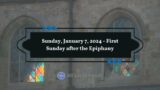 Sunday, January 7, 2024 – First Sunday after the Epiphany