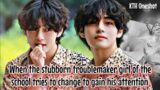 ( Taehyung oneshot ) When the stubborn troublemaker……tries to change to gain his attention