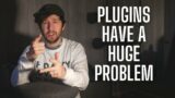 The PROBLEM with Plugins – It's Worse than I Thought