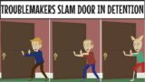 The Troublemakers Door Slamming Contest in Detention / All Three Grounded