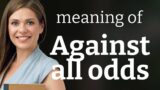 Understanding "Against All Odds"