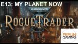 WH40K Rogue Trader E13 – This is my planet now (and Idira crosses a line)