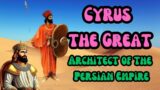 WHO was Cyrus the Great: Architect of the Persian Empire?