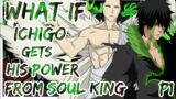 What If Ichigo Gets His Power From Soul King Directly | PART 1 |